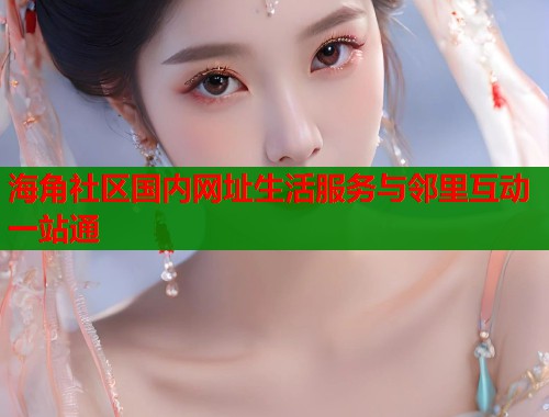 海角社区国内网址生活服务与邻里互动一站通 第1张 海角社区国内网址生活服务与邻里互动一站通 第1张