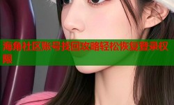 海角社区账号找回攻略轻松恢复登录权限
