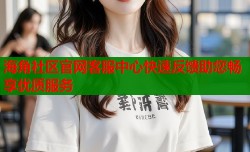 海角社区官网客服中心快速反馈助您畅享优质服务