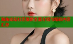 海角论坛社区最新全面介绍与精彩内容汇总