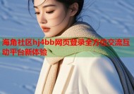海角社区hj4bb网页登录全方位交流互动平台新体验