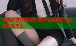 海角社区联系指南 便捷生活服务与邻里互动平台