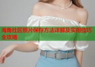 海角社区照片保存方法详解及实用技巧全攻略