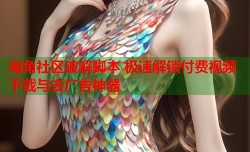海角社区破解脚本 极速解锁付费视频下载与去广告神器