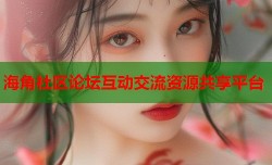 海角社区论坛互动交流资源共享平台