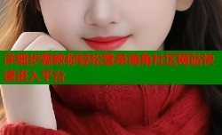 详细步骤教你轻松登录海角社区网站快速进入平台