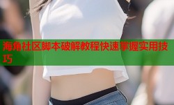 海角社区脚本破解教程快速掌握实用技巧