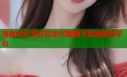 海角社区实时互动兴趣圈子精准推荐平台