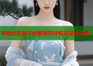 海角社区帖子能删除吗详解及操作指南