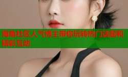 海角社区人气博主带你玩转热门话题和精彩互动