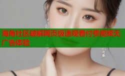 海角社区破解网页极速观看付费视频无广告体验
