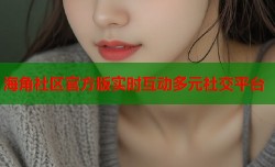 海角社区官方版实时互动多元社交平台