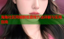 海角社区同城群组查找方法详解与实用指南