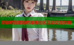 楚雄吧百度贴吧海角社区互动交流攻略