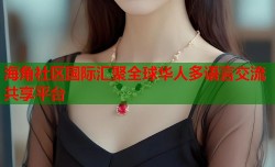 海角社区国际汇聚全球华人多语言交流共享平台