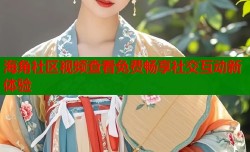 海角社区视频查看免费畅享社交互动新体验