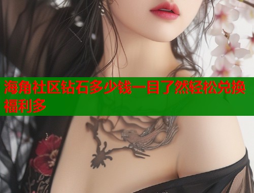 海角社区钻石多少钱一目了然轻松兑换福利多  第1张