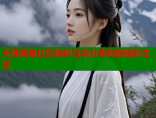 天涯海角社区精彩互动分享你的精彩生活  第1张
