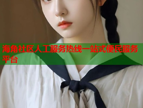 海角社区人工服务热线一站式便民服务平台  第1张