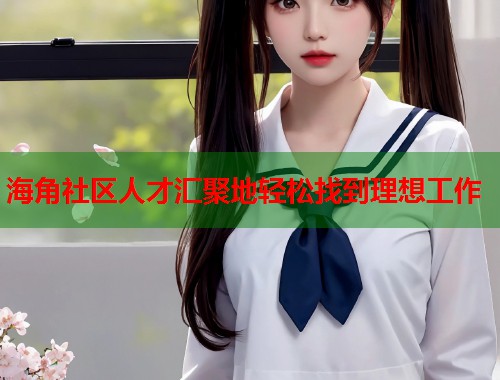 海角社区人才汇聚地轻松找到理想工作  第1张
