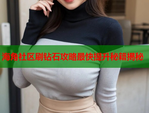 海角社区刷钻石攻略最快提升秘籍揭秘  第1张