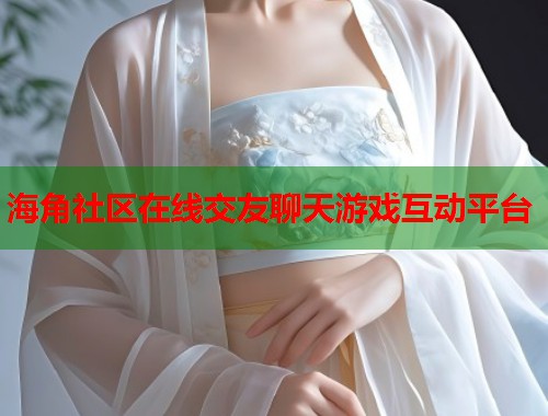 海角社区在线交友聊天游戏互动平台  第2张