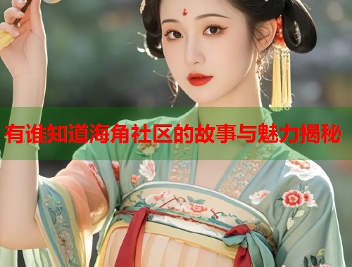 有谁知道海角社区的故事与魅力揭秘  第1张