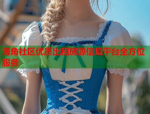 海角社区优质出租房源信息平台全方位服务  第1张