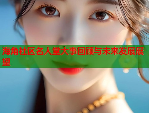 海角社区名人堂大事回顾与未来发展展望  第1张