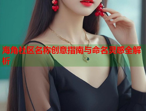 海角社区名称创意指南与命名灵感全解析  第2张