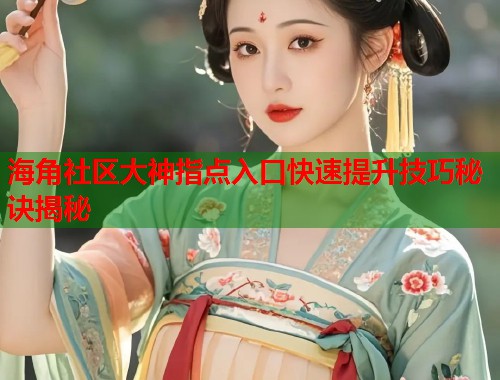 海角社区大神指点入口快速提升技巧秘诀揭秘  第1张