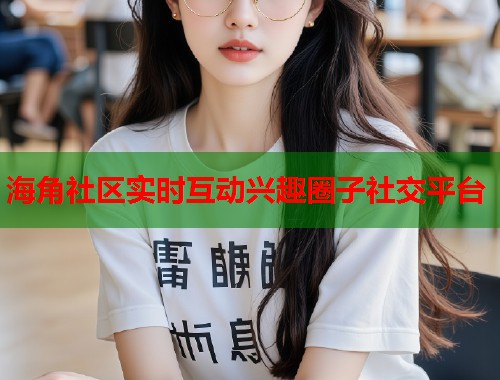 海角社区实时互动兴趣圈子社交平台  第1张