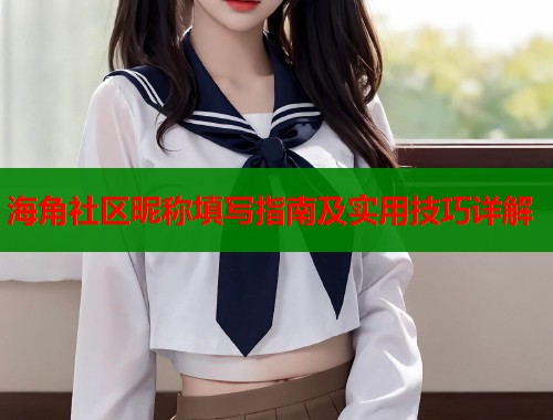 海角社区昵称填写指南及实用技巧详解  第1张
