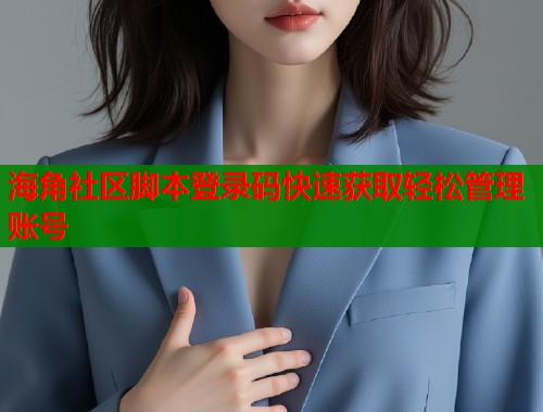 海角社区脚本登录码快速获取轻松管理账号  第1张