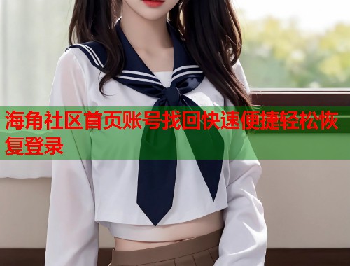 海角社区首页账号找回快速便捷轻松恢复登录  第1张