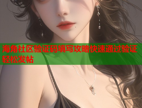 海角社区验证码填写攻略快速通过验证轻松发帖  第1张
