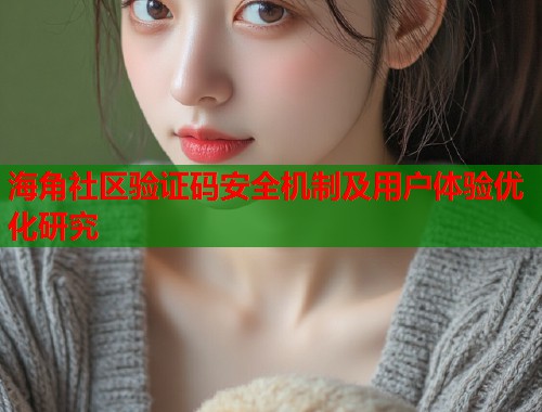 海角社区验证码安全机制及用户体验优化研究  第1张