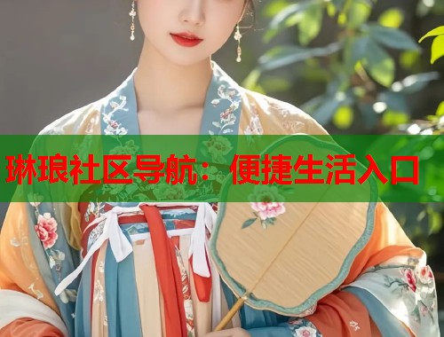 琳琅社区导航：便捷生活入口  第1张