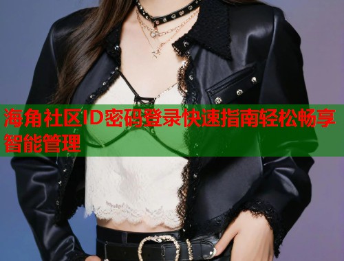 海角社区ID密码登录快速指南轻松畅享智能管理  第1张
