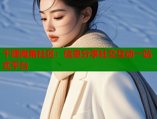 千涯海角社区：信息分享社交互动一站式平台  第1张