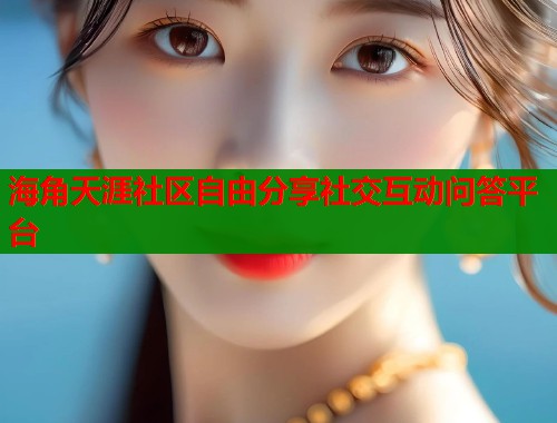 海角天涯社区自由分享社交互动问答平台  第1张