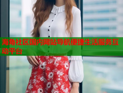 海角社区国内网站导航便捷生活服务互动平台  第1张