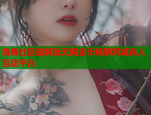 海角社区破解版无限金币畅聊同城真人互动平台  第1张