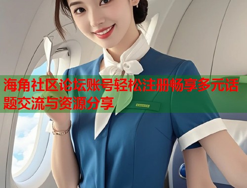 海角社区论坛账号轻松注册畅享多元话题交流与资源分享  第1张
