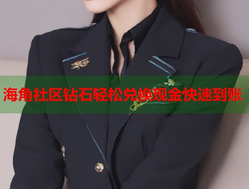 海角社区钻石轻松兑换现金快速到账  第1张