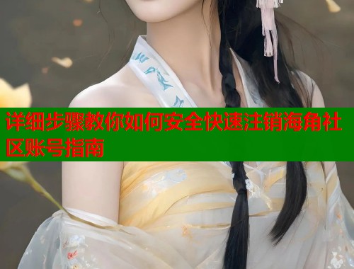 详细步骤教你如何安全快速注销海角社区账号指南  第1张