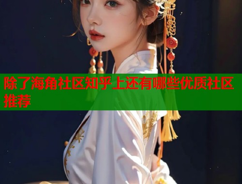 除了海角社区知乎上还有哪些优质社区推荐  第1张